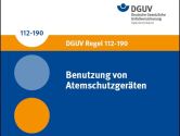 DGUV Regel 112-190 „Benutzung von Atemschutzgeräten“: Überarbeitete Fassung in gedruckter Form erhältlich 